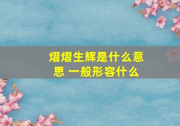 熠熠生辉是什么意思 一般形容什么